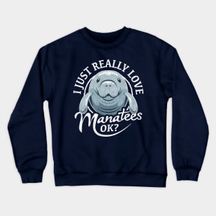 I Just Really Love Manatees OK? Crewneck Sweatshirt